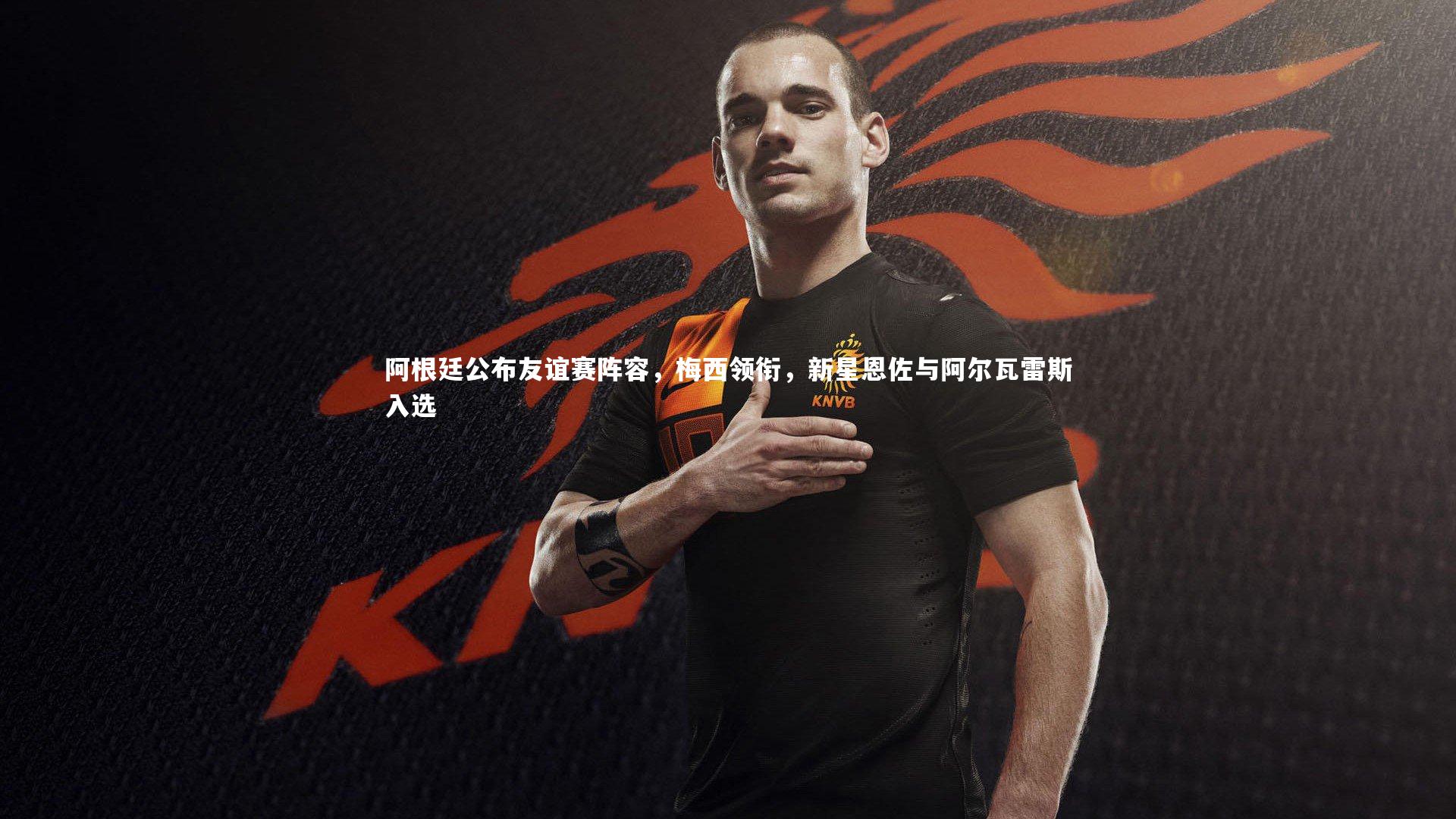 金年会官方网站：阿根廷公布友谊赛阵容，梅西领衔，新星恩佐与阿尔瓦雷斯入选