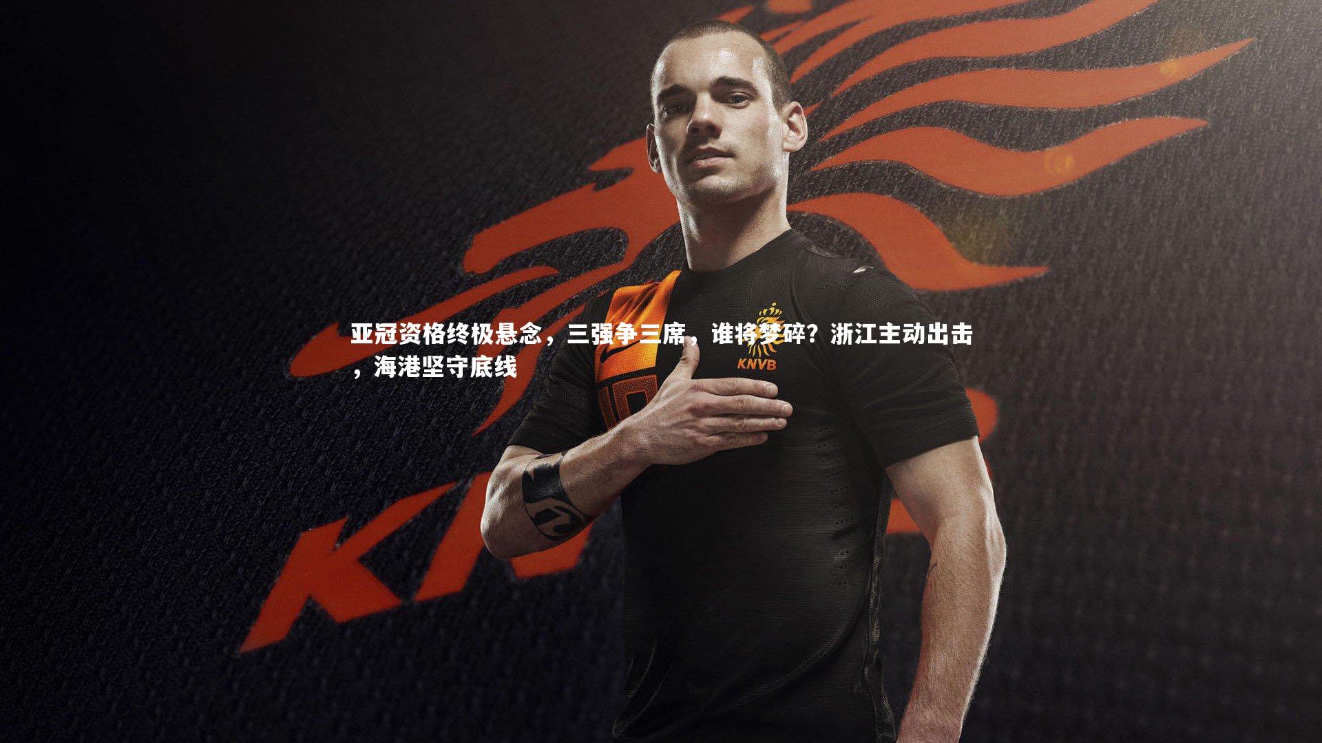 亚冠资格终极悬念,三强争三席,谁将梦碎?浙江主动出击,海港坚守底线